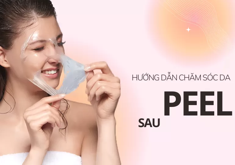 HƯỚNG DẪN CHĂM SÓC DA SAU PEEL